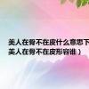 美人在骨不在皮什么意思下一句（美人在骨不在皮形容谁）
