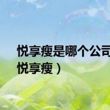 悦享瘦是哪个公司的（悦享瘦）