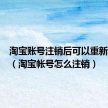 淘宝账号注销后可以重新注册吗(淘宝帐号怎么注销)