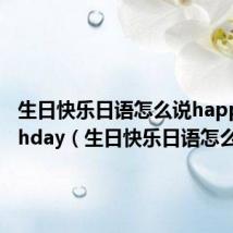 生日快乐日语怎么说happy birthday(生日快乐日语怎么说)