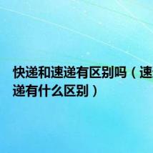 快递和速递有区别吗(速递和快递有什么区别)