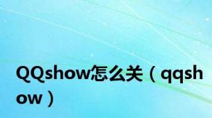 QQshow怎么关（qqshow）