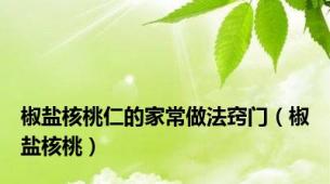 椒盐核桃仁的家常做法窍门（椒盐核桃）