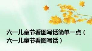 六一儿童节看图写话简单一点（六一儿童节看图写话）