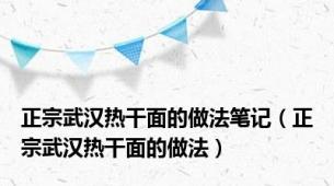 正宗武汉热干面的做法笔记（正宗武汉热干面的做法）