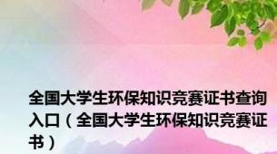 全国大学生环保知识竞赛证书查询入口（全国大学生环保知识竞赛证书）