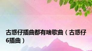 古惑仔插曲都有啥歌曲（古惑仔6插曲）