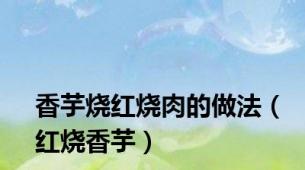 香芋烧红烧肉的做法（红烧香芋）