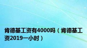 肯德基工资有4000吗（肯德基工资2019一小时）