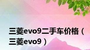 三菱evo9二手车价格（三菱evo9）