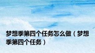 梦想季第四个任务怎么做（梦想季第四个任务）