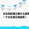 女生说的海王是什么意思?（说一个女生海王啥意思）