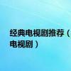 经典电视剧推荐（经典电视剧）