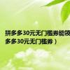 拼多多30元无门槛券能领吗（拼多多30元无门槛券）
