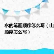 水的笔画顺序怎么写(山的笔画顺序怎么写)