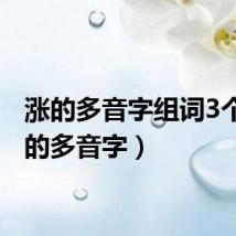 涨的多音字组词3个(涨的多音字)