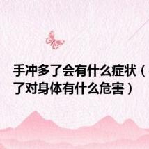 手冲多了会有什么症状(手冲多了对身体有什么危害)