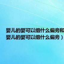 婴儿的婴可以组什么偏旁和组词（婴儿的婴可以组什么偏旁）
