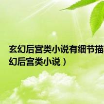 玄幻后宫类小说有细节描写(玄幻后宫类小说)