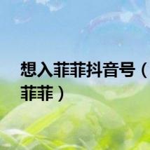 想入菲菲抖音号（想入菲菲）