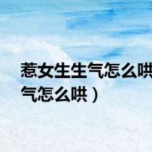 惹女生生气怎么哄（生气怎么哄）