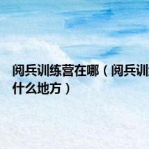 阅兵训练营在哪（阅兵训练场在什么地方）