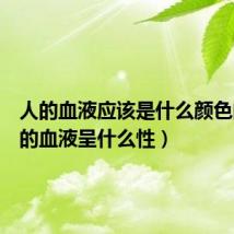 人的血液应该是什么颜色的(人的血液呈什么性)