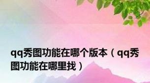 qq秀图功能在哪个版本（qq秀图功能在哪里找）