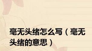 毫无头绪怎么写（毫无头绪的意思）