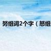 努组词2个字（怒组词）