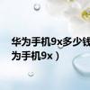 华为手机9x多少钱（华为手机9x）