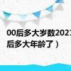 00后多大岁数2021（00后多大年龄了）