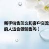 新手销售怎么和客户交流（内向的人适合做销售吗）