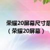 荣耀20屏幕尺寸是多少（荣耀20屏幕）