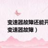 变速器故障还能开吗（变速器故障）