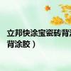 立邦快涂宝瓷砖背涂胶（背涂胶）