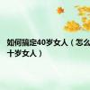 如何搞定40岁女人（怎么搞定四十岁女人）