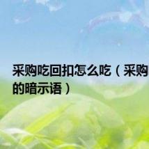 采购吃回扣怎么吃(采购吃回扣的暗示语)