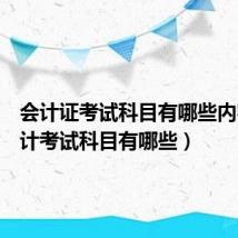 会计证考试科目有哪些内容(会计考试科目有哪些)