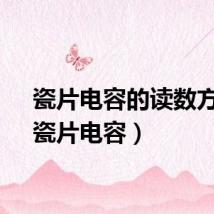 瓷片电容的读数方法（瓷片电容）
