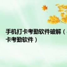 手机打卡考勤软件破解(手机打卡考勤软件)