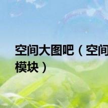 空间大图吧（空间大图模块）