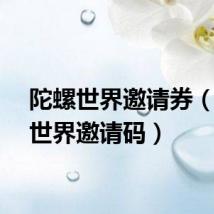 陀螺世界邀请券（陀螺世界邀请码）