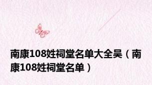 南康108姓祠堂名单大全吴（南康108姓祠堂名单）