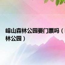嶂山森林公园要门票吗(嶂山森林公园)