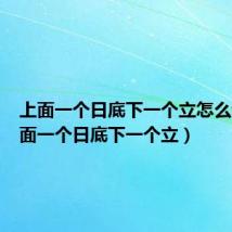 上面一个日底下一个立怎么读(上面一个日底下一个立)