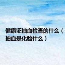 健康证抽血检查的什么(健康证抽血是化验什么)