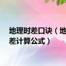 地理时差口诀（地理时差计算公式）