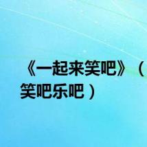 《一起来笑吧》（一起笑吧乐吧）