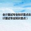 会计面试专业知识重点总结（会计面试专业知识重点）